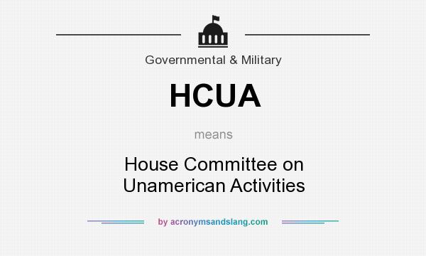 What does HCUA mean? It stands for House Committee on Unamerican Activities