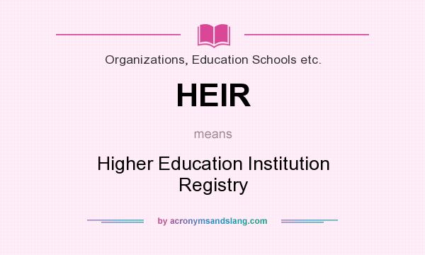What does HEIR mean? It stands for Higher Education Institution Registry