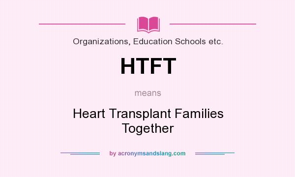What does HTFT mean? It stands for Heart Transplant Families Together