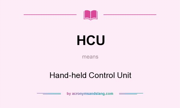 What does HCU mean? It stands for Hand-held Control Unit