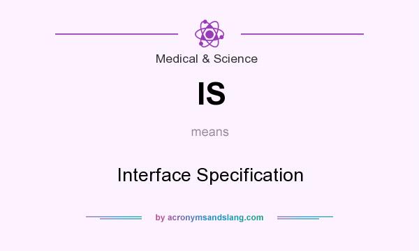 What does IS mean? It stands for Interface Specification