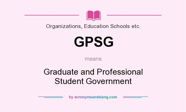 What does GPSG mean? It stands for Graduate and Professional Student Government