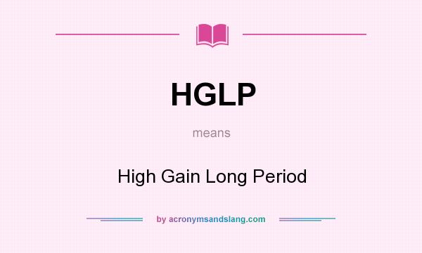 What does HGLP mean? It stands for High Gain Long Period