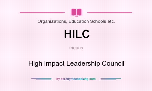 What does HILC mean? It stands for High Impact Leadership Council