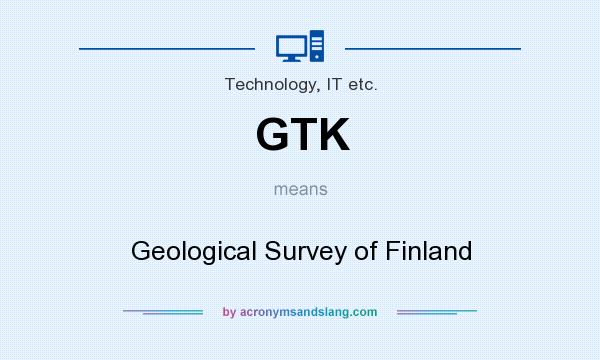 What does GTK mean? It stands for Geological Survey of Finland