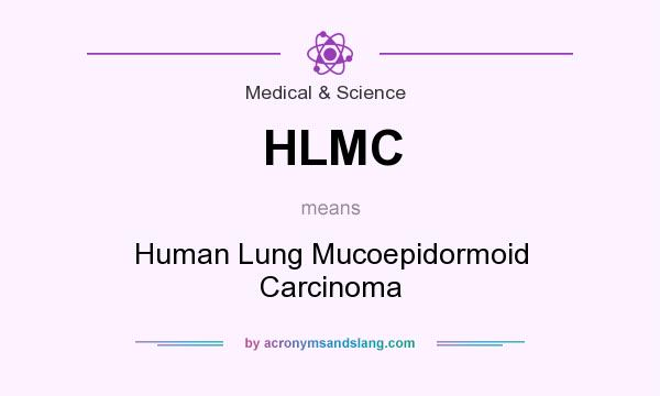 What does HLMC mean? It stands for Human Lung Mucoepidormoid Carcinoma