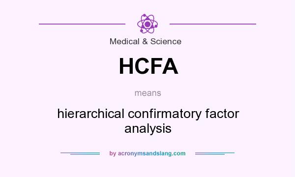 What does HCFA mean? It stands for hierarchical confirmatory factor analysis