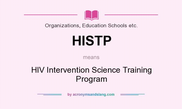 What does HISTP mean? It stands for HIV Intervention Science Training Program