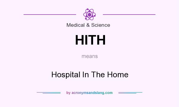 What does HITH mean? It stands for Hospital In The Home