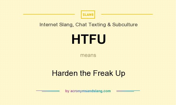 What does HTFU mean? It stands for Harden the Freak Up