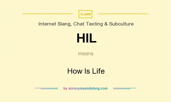 What does HIL mean? It stands for How Is Life