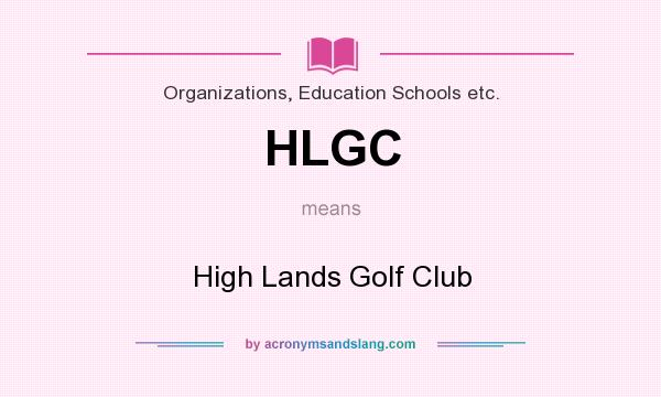 What does HLGC mean? It stands for High Lands Golf Club