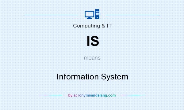 What does IS mean? It stands for Information System