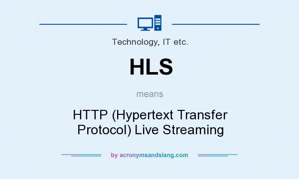 What does HLS mean? It stands for HTTP (Hypertext Transfer Protocol) Live Streaming