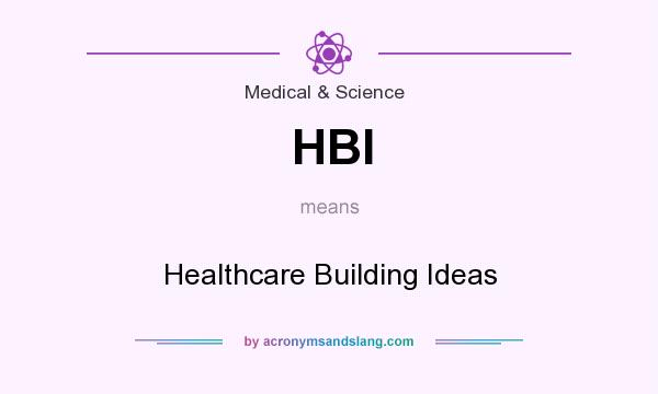 What does HBI mean? It stands for Healthcare Building Ideas