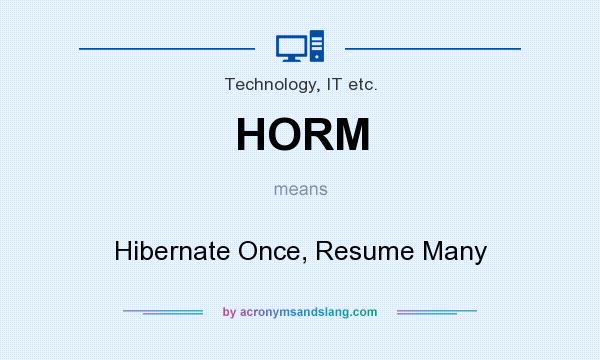 What does HORM mean? It stands for Hibernate Once, Resume Many