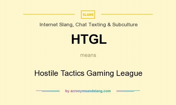 What does HTGL mean? It stands for Hostile Tactics Gaming League