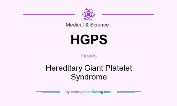 What does HGPS mean? It stands for Hereditary Giant Platelet Syndrome