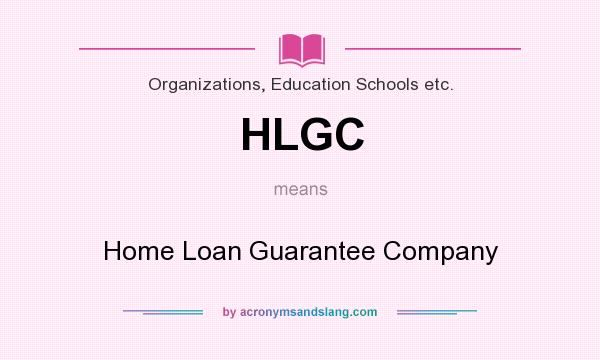 What does HLGC mean? It stands for Home Loan Guarantee Company