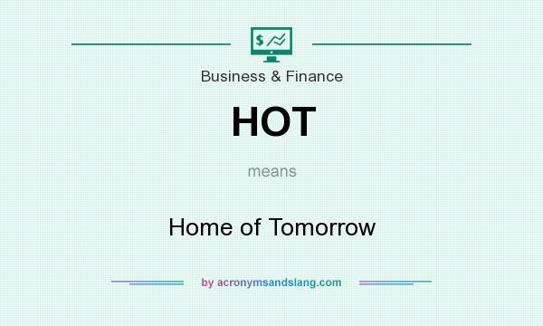 What does HOT mean? It stands for Home of Tomorrow