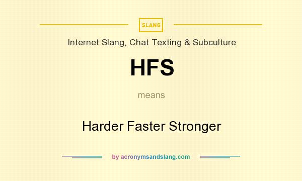 What does HFS mean? It stands for Harder Faster Stronger