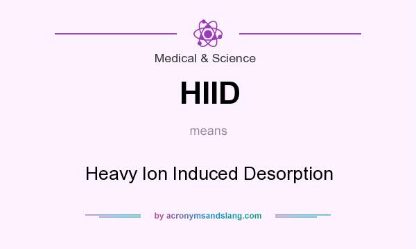What does HIID mean? It stands for Heavy Ion Induced Desorption