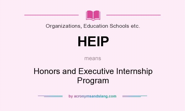 What does HEIP mean? It stands for Honors and Executive Internship Program