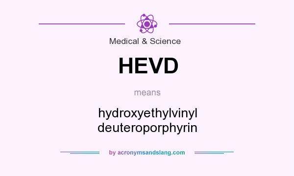 What does HEVD mean? It stands for hydroxyethylvinyl deuteroporphyrin