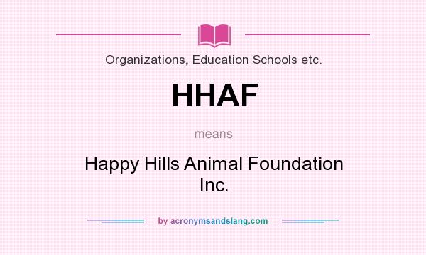 What does HHAF mean? It stands for Happy Hills Animal Foundation Inc.