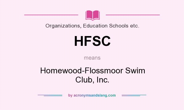 What does HFSC mean? It stands for Homewood-Flossmoor Swim Club, Inc.