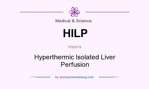 What does HILP mean? It stands for Hyperthermic Isolated Liver Perfusion