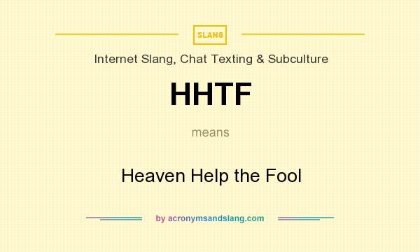 What does HHTF mean? It stands for Heaven Help the Fool