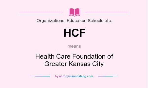 What does HCF mean? It stands for Health Care Foundation of Greater Kansas City
