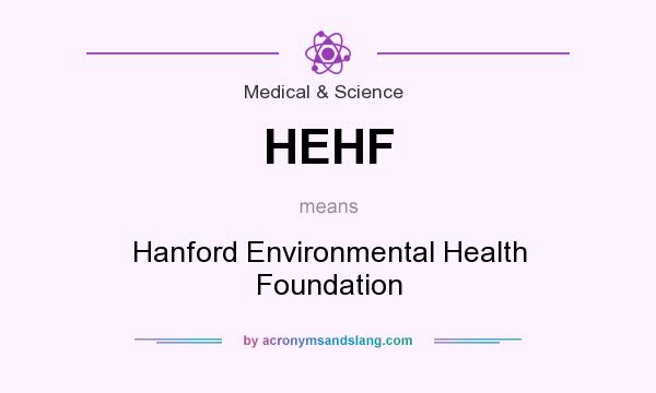 What does HEHF mean? It stands for Hanford Environmental Health Foundation