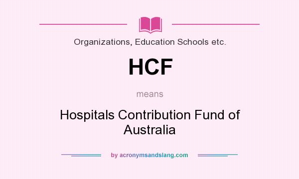 What does HCF mean? It stands for Hospitals Contribution Fund of Australia