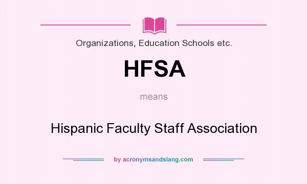 What does HFSA mean? It stands for Hispanic Faculty Staff Association