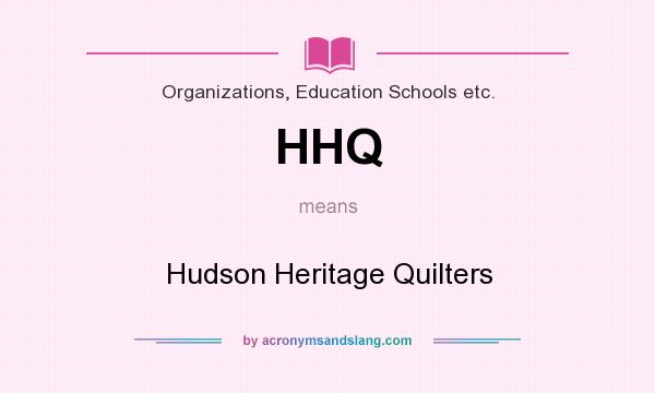 What does HHQ mean? It stands for Hudson Heritage Quilters