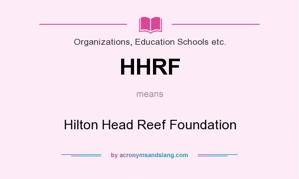 What does HHRF mean? It stands for Hilton Head Reef Foundation