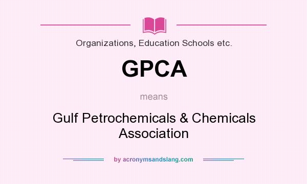 What does GPCA mean? It stands for Gulf Petrochemicals & Chemicals Association