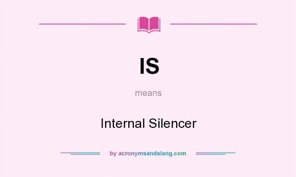 What does IS mean? It stands for Internal Silencer
