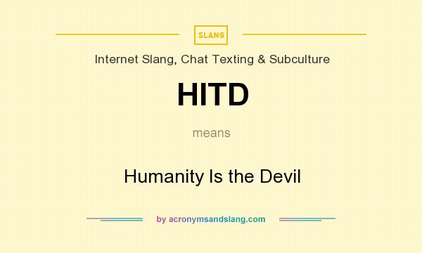 What does HITD mean? It stands for Humanity Is the Devil