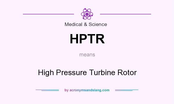 What does HPTR mean? It stands for High Pressure Turbine Rotor