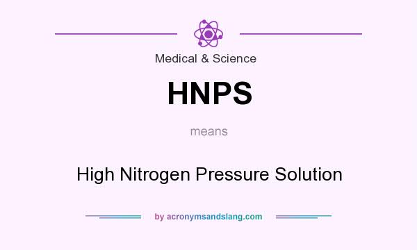 What does HNPS mean? It stands for High Nitrogen Pressure Solution