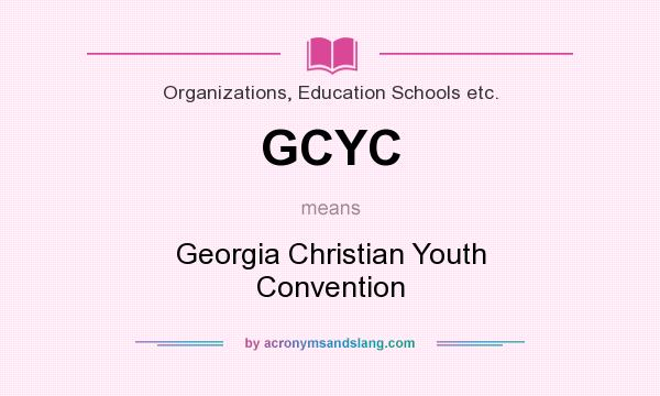 What does GCYC mean? It stands for Georgia Christian Youth Convention