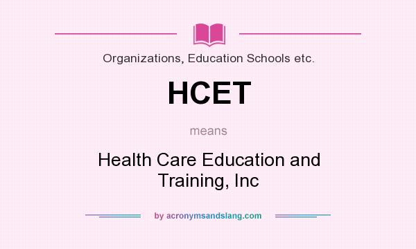 What does HCET mean? It stands for Health Care Education and Training, Inc