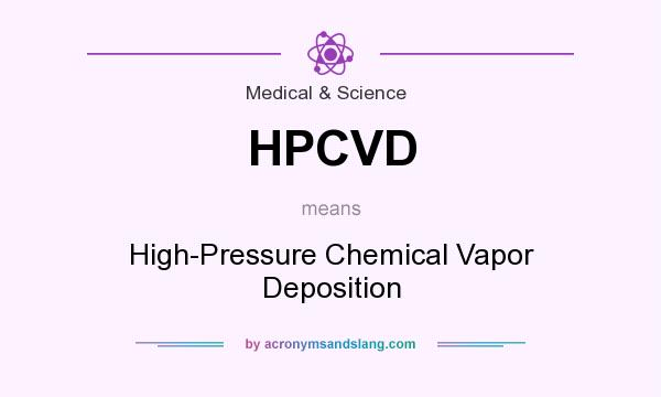 What does HPCVD mean? It stands for High-Pressure Chemical Vapor Deposition