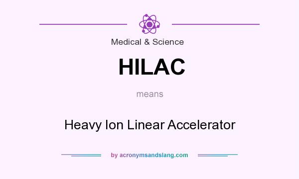 What does HILAC mean? It stands for Heavy Ion Linear Accelerator