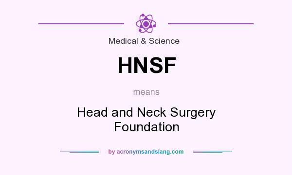 What does HNSF mean? It stands for Head and Neck Surgery Foundation