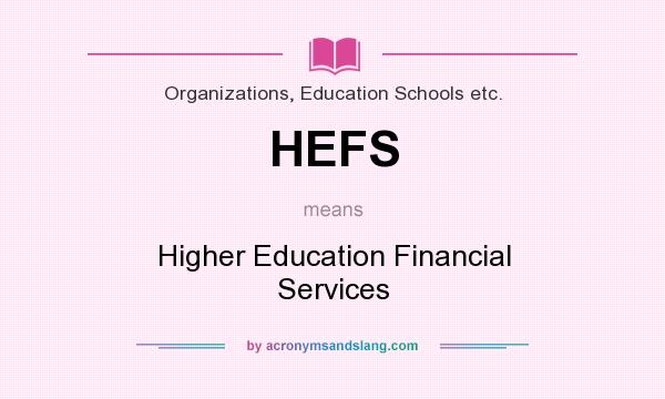 What does HEFS mean? It stands for Higher Education Financial Services