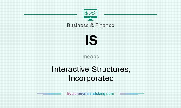 What does IS mean? It stands for Interactive Structures, Incorporated